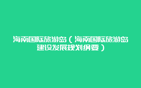 海南国际旅游岛（海南国际旅游岛建设发展规划纲要）