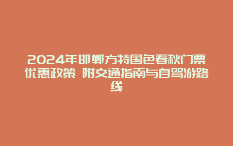 2024年邯郸方特国色春秋门票优惠政策 附交通指南与自驾游路线