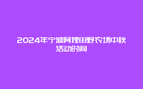 2024年宁波阿狸田野农场中秋活动时间