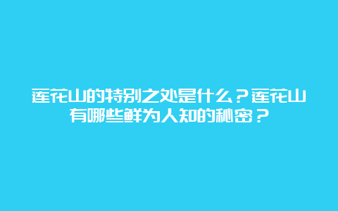 莲花山的特别之处是什么？莲花山有哪些鲜为人知的秘密？