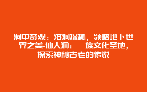 洞中奇观：溶洞探秘，领略地下世界之美-仙人洞：彝族文化圣地，探索神秘古老的传说