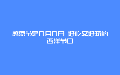 感恩节是几月几日 好吃又好玩的西洋节日