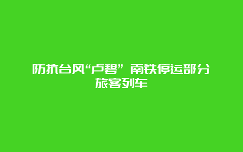 防抗台风“卢碧” 南铁停运部分旅客列车