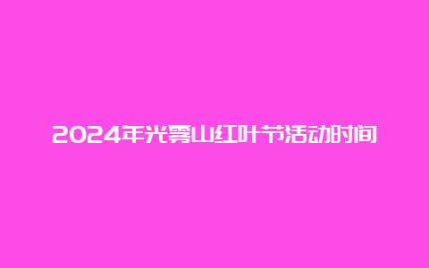 2024年光雾山红叶节活动时间