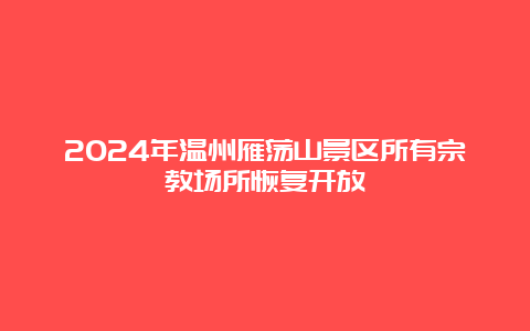 2024年温州雁荡山景区所有宗教场所恢复开放