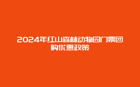 2024年红山森林动物园门票团购优惠政策