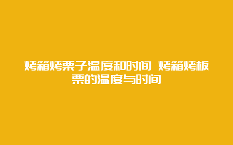 烤箱烤栗子温度和时间 烤箱烤板栗的温度与时间