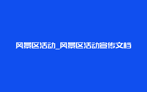 风景区活动_风景区活动宣传文档