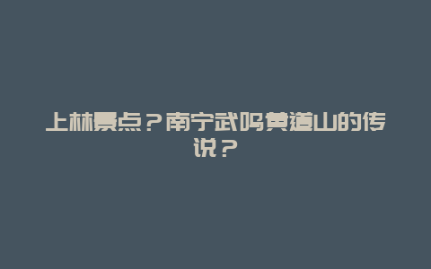 上林景点？南宁武鸣黄道山的传说？