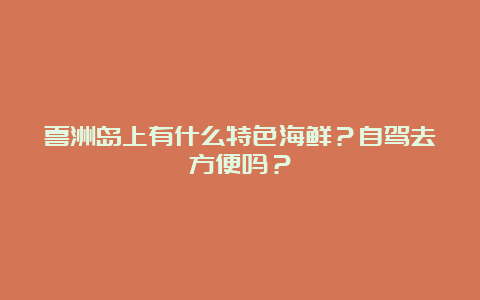 喜洲岛上有什么特色海鲜？自驾去方便吗？