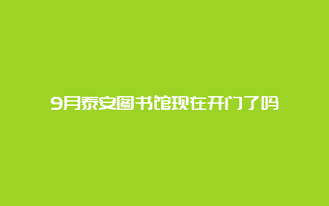 9月泰安图书馆现在开门了吗