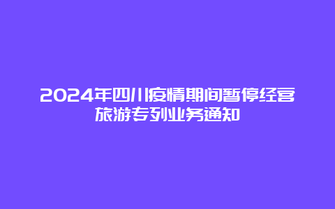 2024年四川疫情期间暂停经营旅游专列业务通知