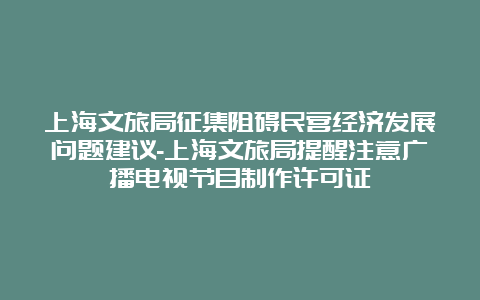 上海文旅局征集阻碍民营经济发展问题建议-上海文旅局提醒注意广播电视节目制作许可证