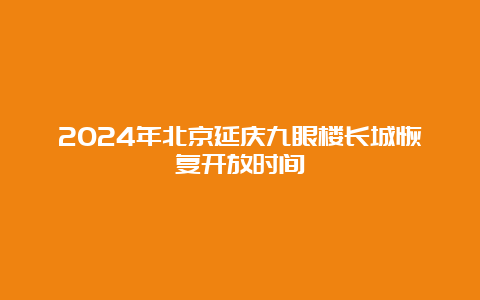 2024年北京延庆九眼楼长城恢复开放时间