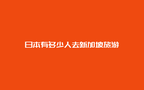 日本有多少人去新加坡旅游