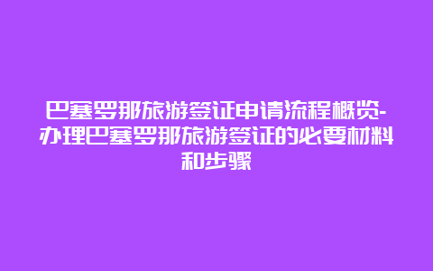 巴塞罗那旅游签证申请流程概览-办理巴塞罗那旅游签证的必要材料和步骤