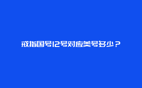 戒指国号12号对应美号多少？