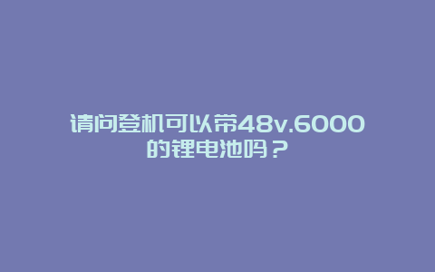 请问登机可以带48v.6000的锂电池吗？