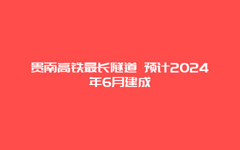 贵南高铁最长隧道 预计2024年6月建成