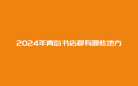 2024年青岛书店都有哪些地方