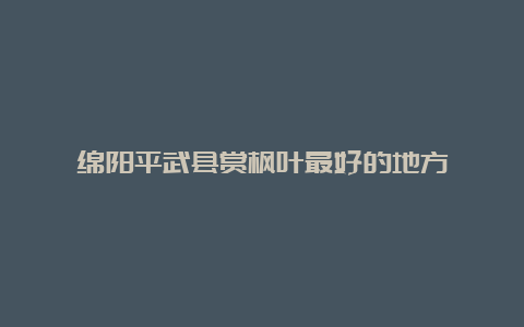 绵阳平武县赏枫叶最好的地方