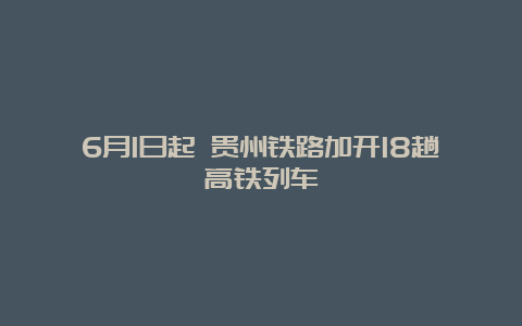 6月1日起 贵州铁路加开18趟高铁列车