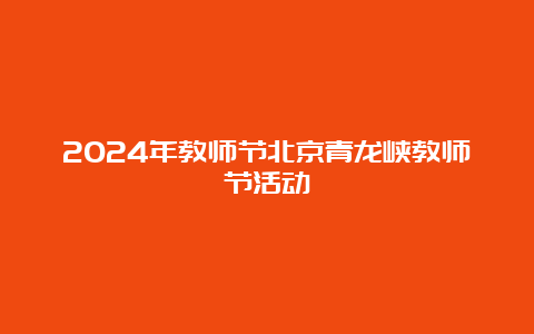 2024年教师节北京青龙峡教师节活动