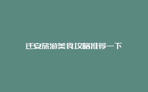 迁安旅游美食攻略推荐一下