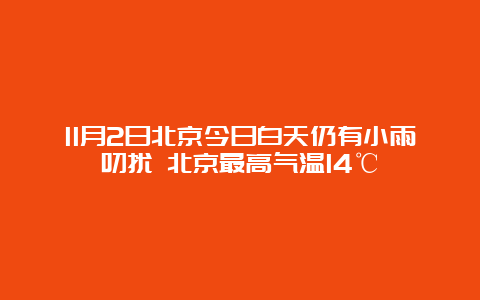 11月2日北京今日白天仍有小雨叨扰 北京最高气温14℃