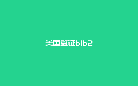 美国签证b1b2