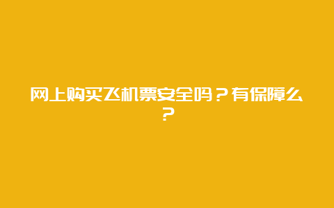 网上购买飞机票安全吗？有保障么？