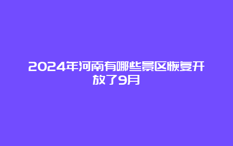 2024年河南有哪些景区恢复开放了9月