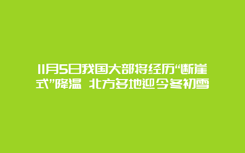 11月5日我国大部将经历“断崖式”降温 北方多地迎今冬初雪