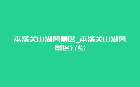 本溪关山湖风景区_本溪关山湖风景区介绍