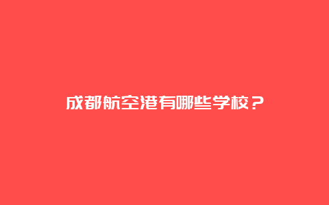 成都航空港有哪些学校？