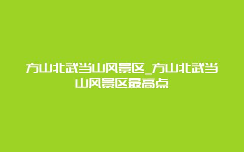 方山北武当山风景区_方山北武当山风景区最高点