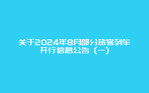 关于2024年8月部分旅客列车开行信息公告 (一)