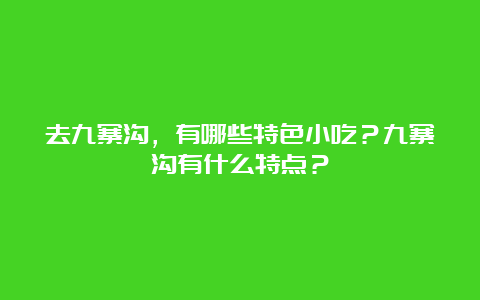 去九寨沟，有哪些特色小吃？九寨沟有什么特点？