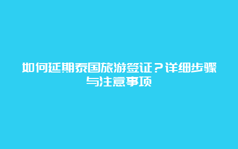 如何延期泰国旅游签证？详细步骤与注意事项