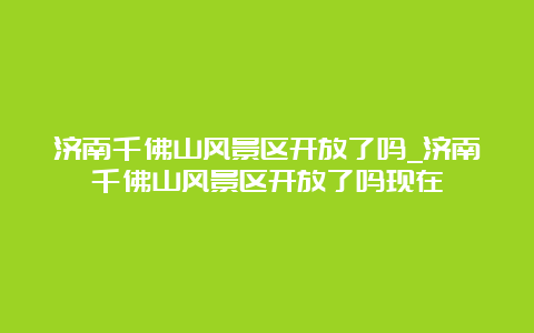 济南千佛山风景区开放了吗_济南千佛山风景区开放了吗现在