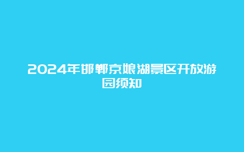 2024年邯郸京娘湖景区开放游园须知