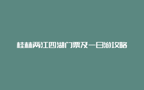 桂林两江四湖门票及一日游攻略