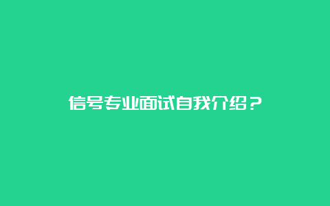 信号专业面试自我介绍？