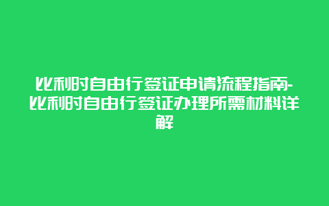 比利时自由行签证申请流程指南-比利时自由行签证办理所需材料详解