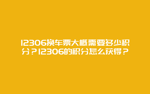 12306换车票大概需要多少积分？12306的积分怎么获得？