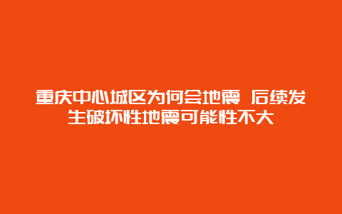 重庆中心城区为何会地震 后续发生破坏性地震可能性不大