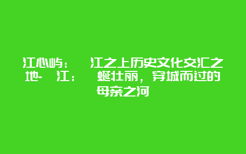 江心屿：瓯江之上历史文化交汇之地-瓯江：蜿蜒壮丽，穿城而过的母亲之河