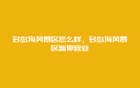 多岛海风景区怎么样，多岛海风景区暂停营业