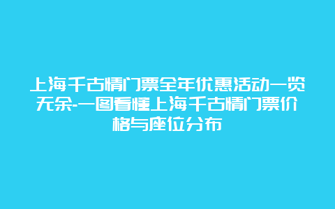 上海千古情门票全年优惠活动一览无余-一图看懂上海千古情门票价格与座位分布