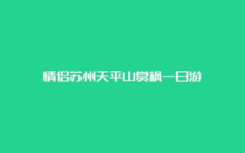 情侣苏州天平山赏枫一日游